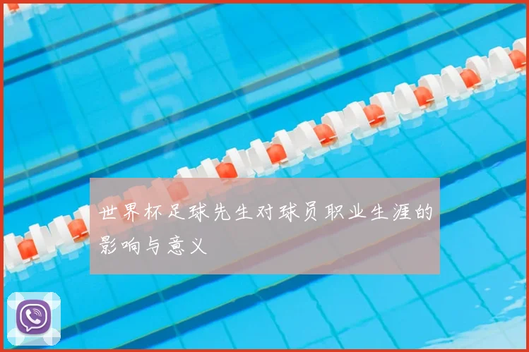 世界杯足球先生对球员职业生涯的影响与意义