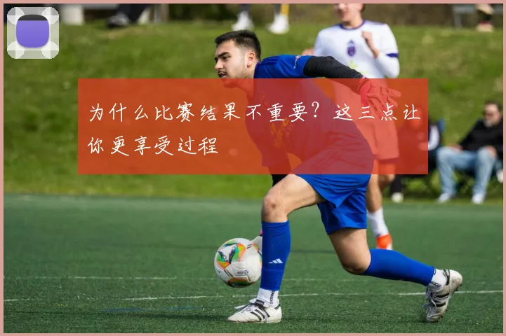 为什么比赛结果不重要?这三点让你更享受过程